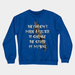They Haven't  Made A Filter  To Change  The Color  Of My Soul Crewneck Sweatshirt